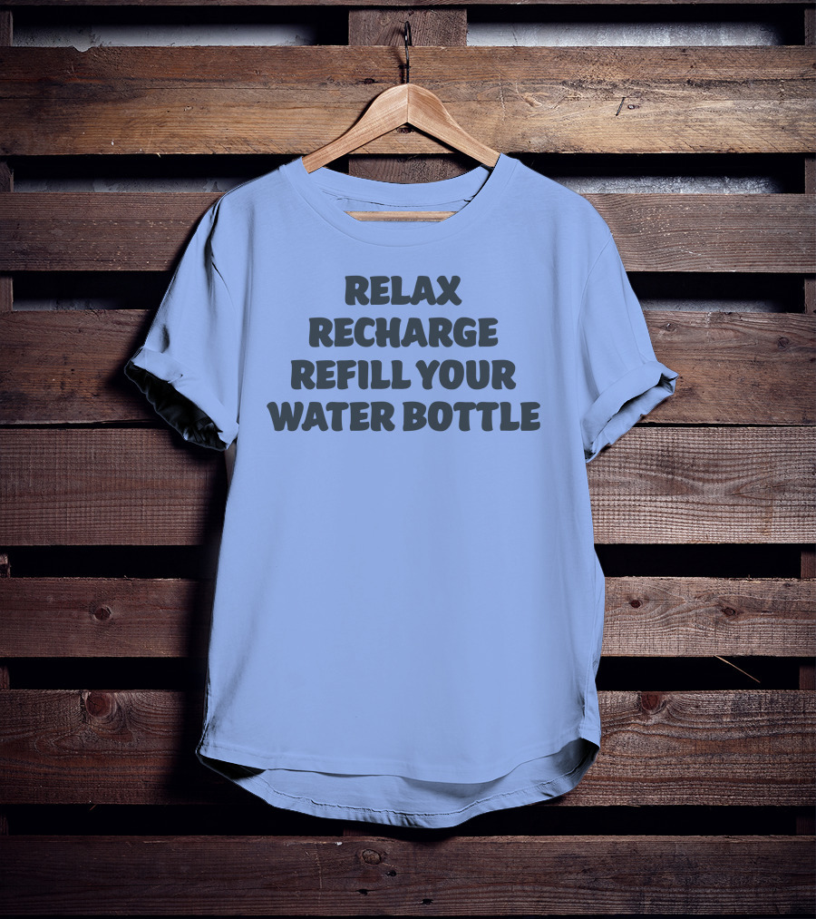 Relax Recharge Refill Your Water Bottle T-Shirt