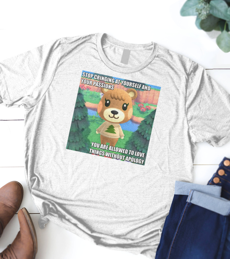 Stop Cringing At Yourself And Your Passions Love Things Without Apology Animal Crossing Inspired Text T-Shirt