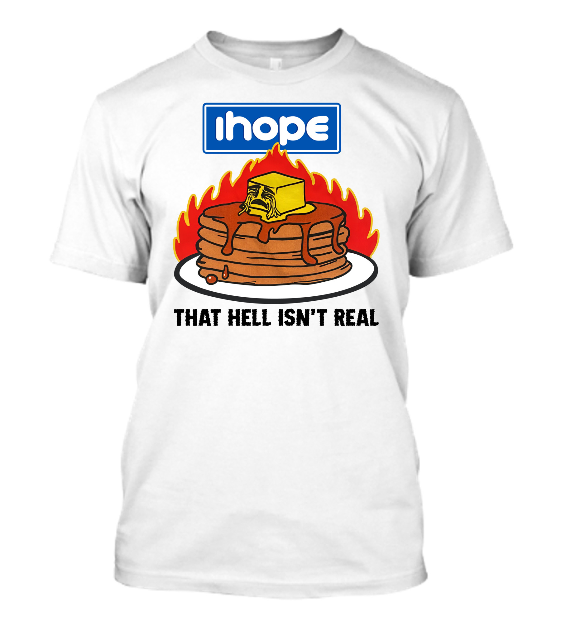 IHop That Hell Isn't Real Pancakes And Melting Butter Flames T-Shirt