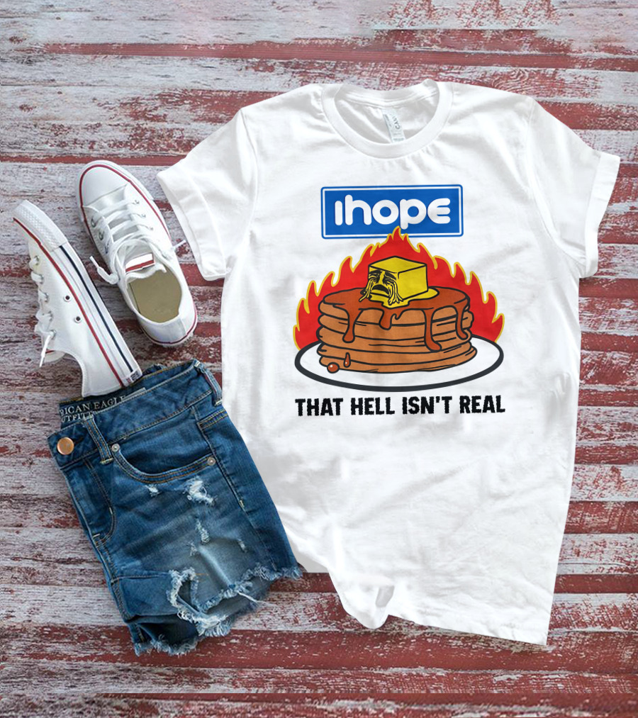 IHop That Hell Isn't Real Pancakes And Melting Butter Flames T-Shirt