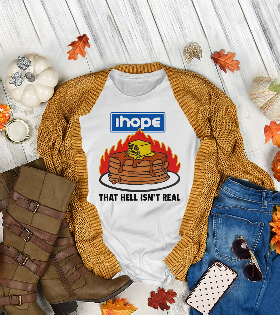 IHop That Hell Isn't Real Pancakes And Melting Butter Flames T-Shirt