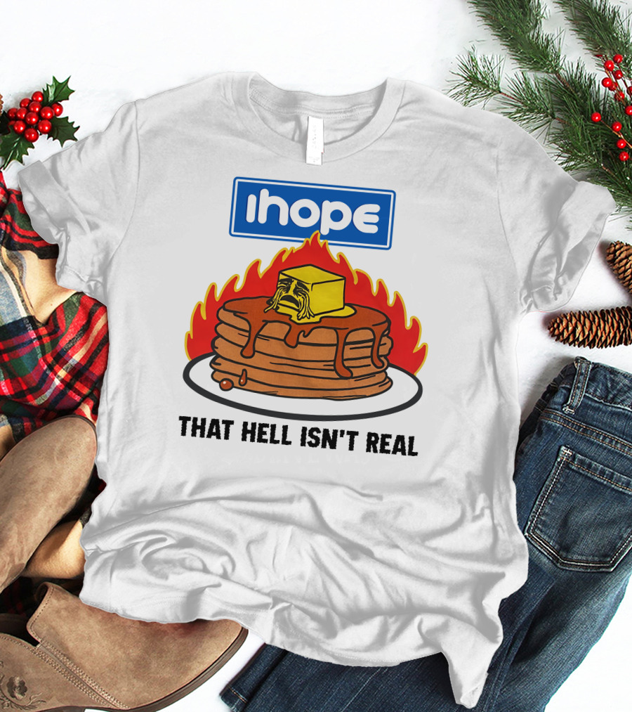 IHop That Hell Isn't Real Pancakes And Melting Butter Flames T-Shirt