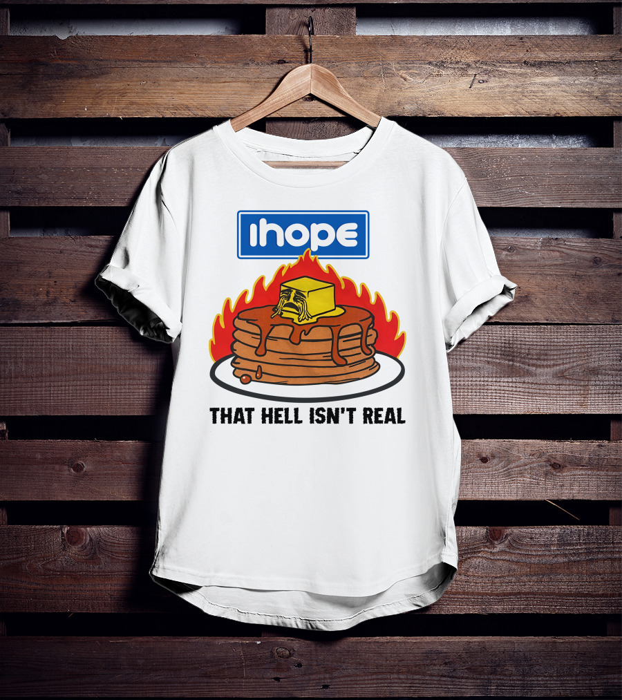 IHop That Hell Isn't Real Pancakes And Melting Butter Flames T-Shirt
