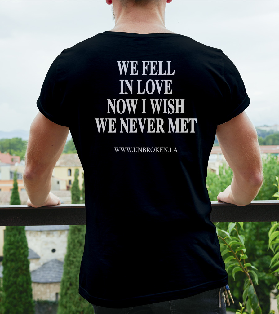 Unbroken LA We Fell In Love Now I Wish We Never Met T-Shirt