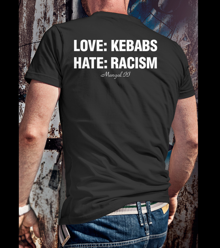 LOVE KEBABS HATE RACISM MANGAL II T-Shirt