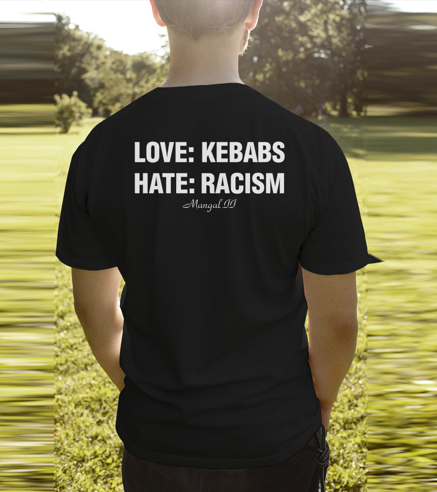 LOVE KEBABS HATE RACISM MANGAL II T-Shirt