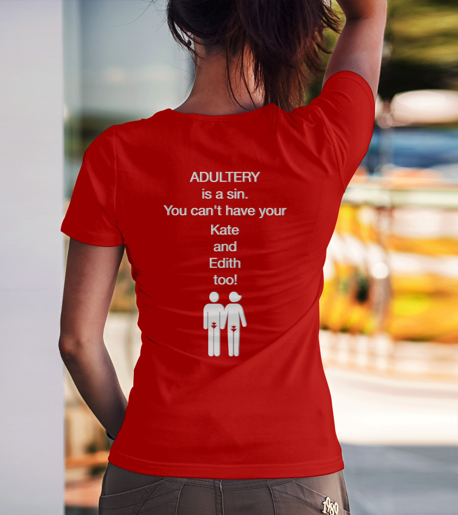 Adultery Is A Sin You Can't Have Your Kate And Edith Too Iconic Pun T-Shirt
