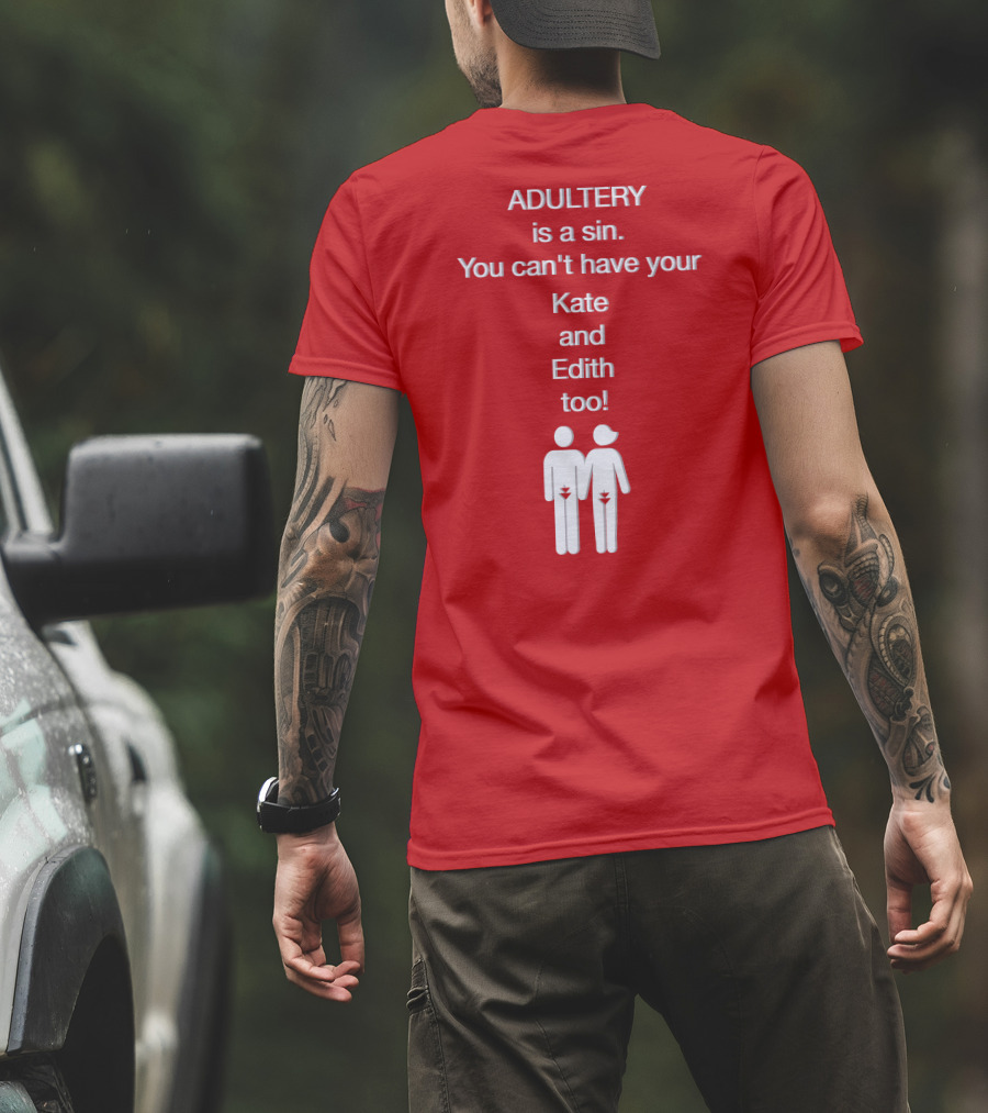 Adultery Is A Sin You Can't Have Your Kate And Edith Too Iconic Pun T-Shirt