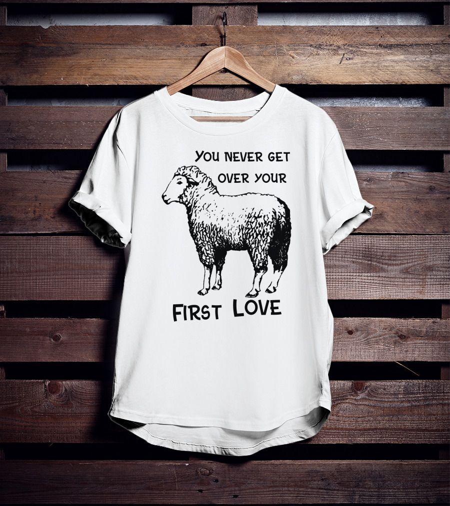 You Never Get Over Your First Love Sheep Illustration Shirts That Go Hard T-Shirt