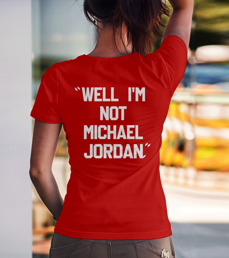 WELL I'M NOT MICHAEL JORDAN T-Shirt