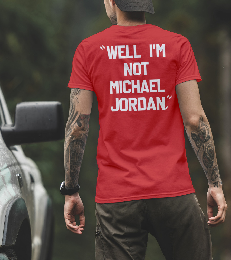 WELL I'M NOT MICHAEL JORDAN T-Shirt