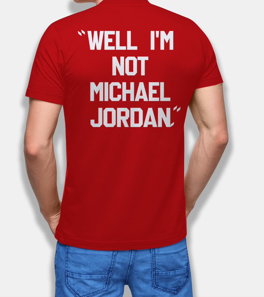 WELL I'M NOT MICHAEL JORDAN T-Shirt