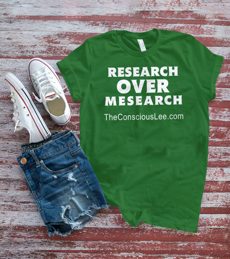 Research Over Mesearch TheConsciousLee.com T-Shirt