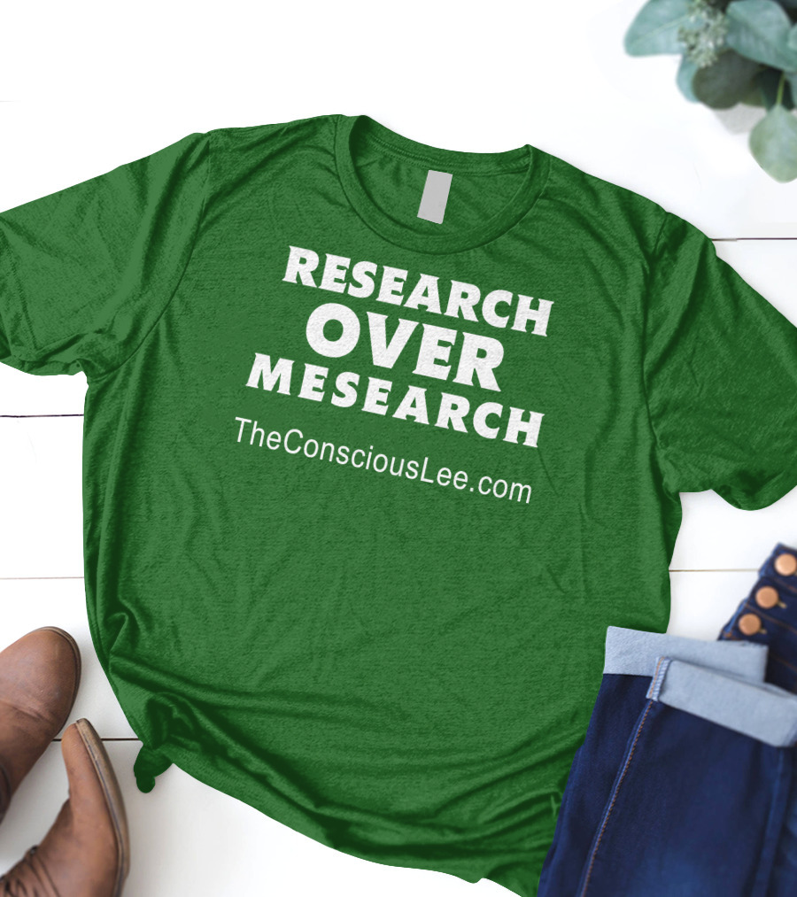 Research Over Mesearch TheConsciousLee.com T-Shirt