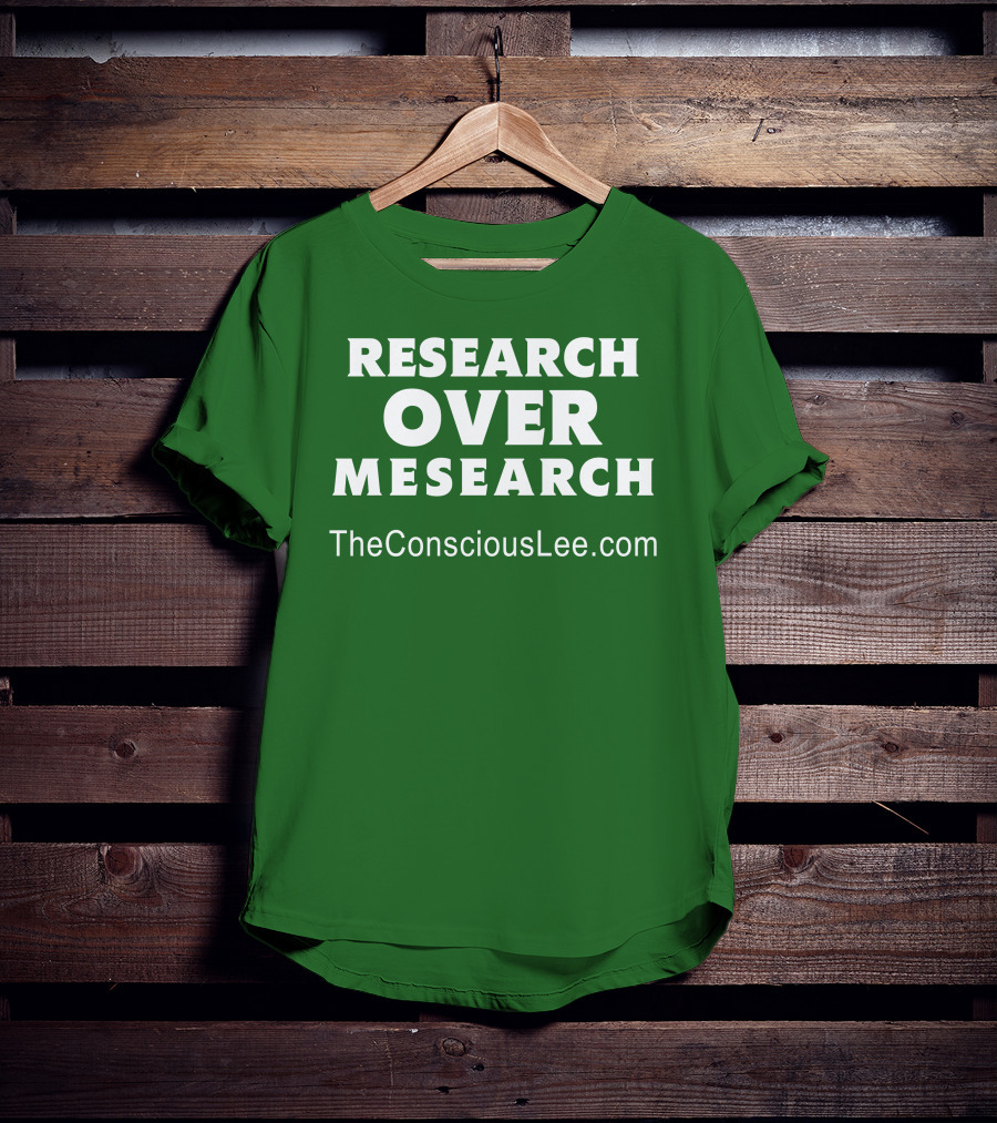 Research Over Mesearch TheConsciousLee.com T-Shirt