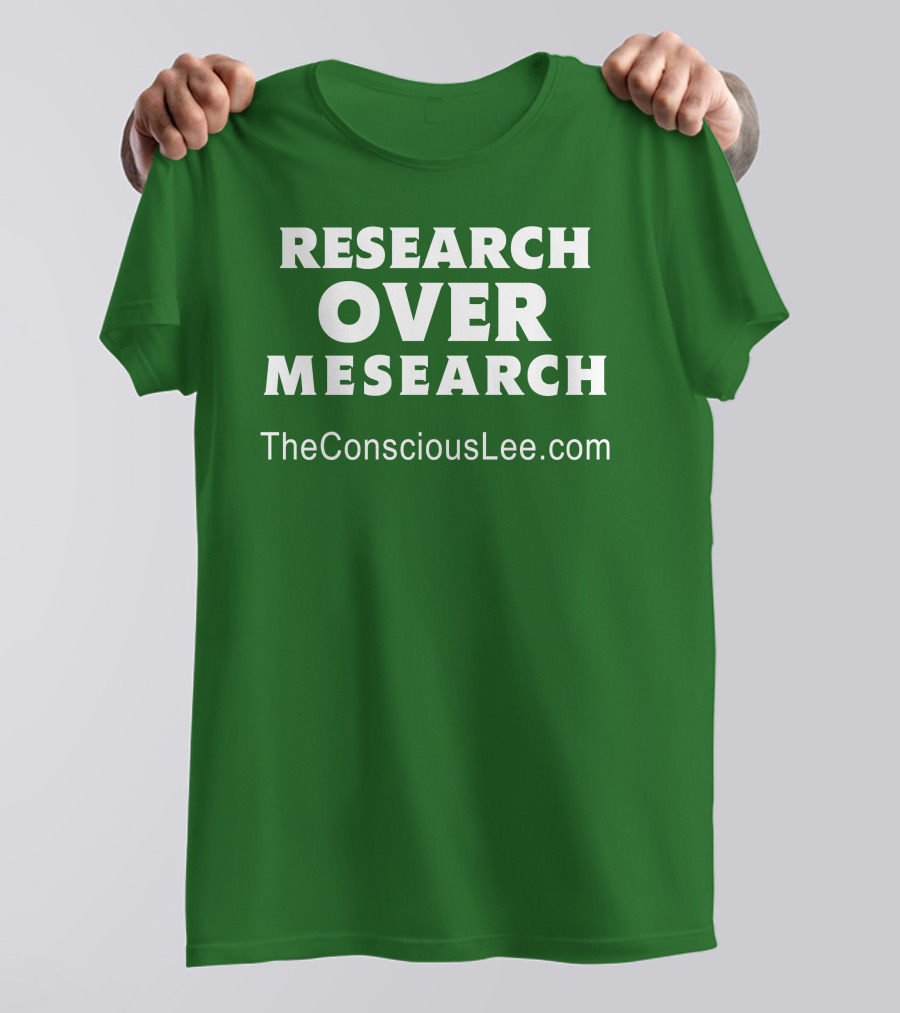 Research Over Mesearch TheConsciousLee.com T-Shirt
