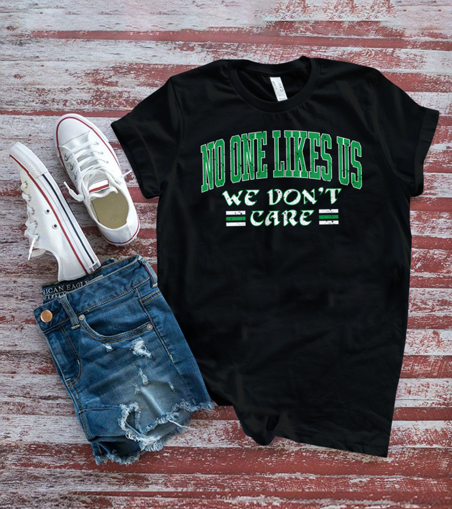 No One Likes Us We Don't Care Shirt Green Text T-Shirt