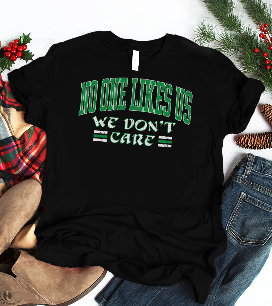 No One Likes Us We Don't Care Shirt Green Text T-Shirt