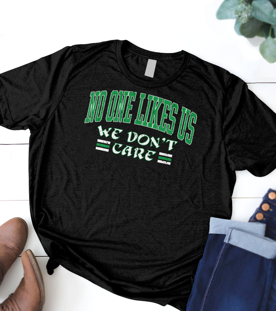 No One Likes Us We Don't Care Shirt Green Text T-Shirt