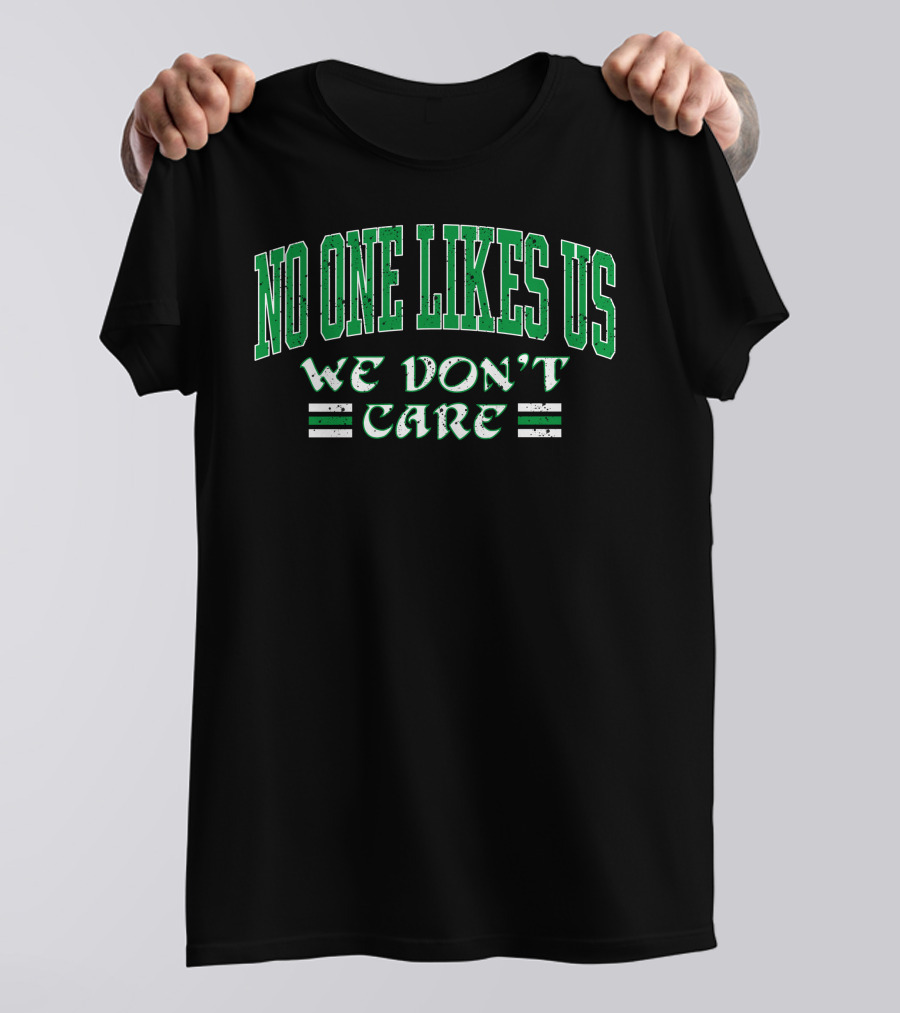 No One Likes Us We Don't Care Shirt Green Text T-Shirt