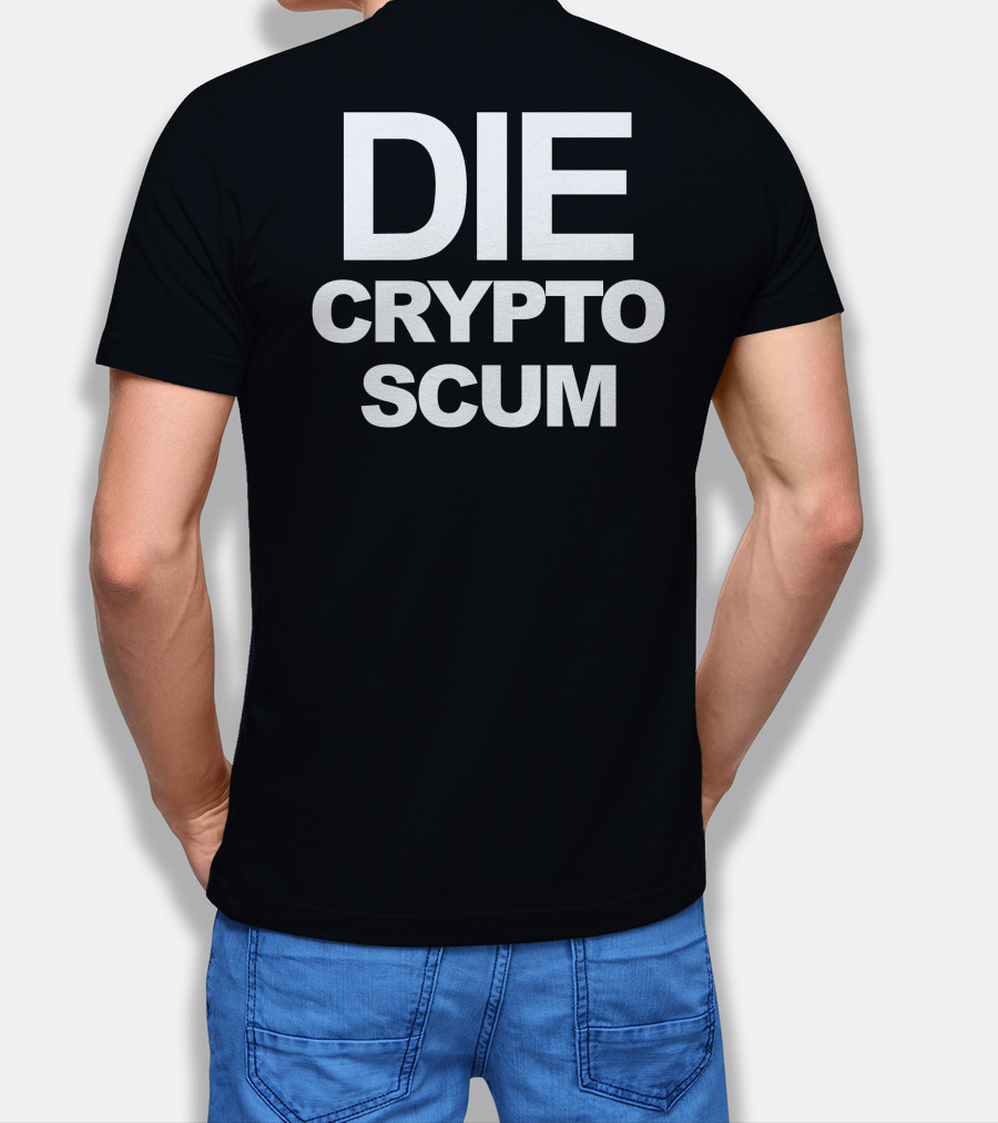 DIE CRYPTO SCUM T-Shirt