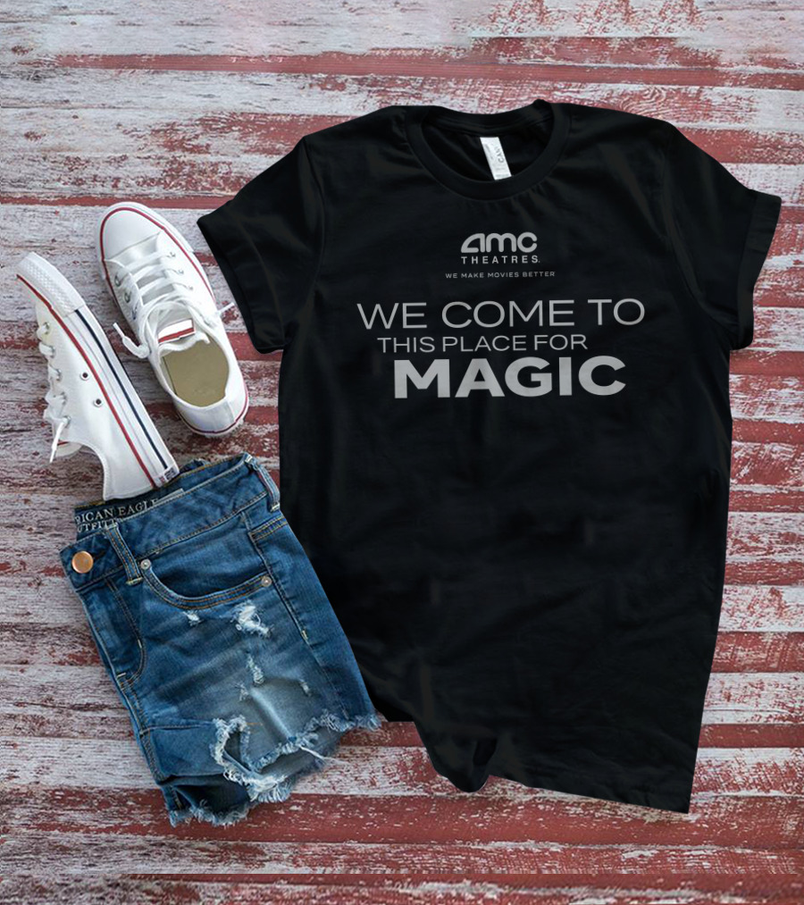 AMC Theatres We Come To This Place For Magic We Make Movies Better T-Shirt