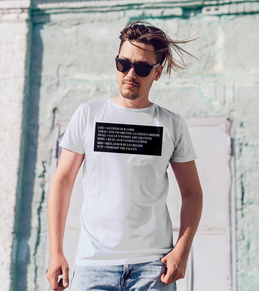 LOL Lucifer Our Lord YOLO Youth Obeying Lucifer's Orders SWAG Satan's Wishes Are Granted ROFL Ruse Our Father Lucifer BRB Beelzebub Rules Below WTF Worship The Fallen T-Shirt