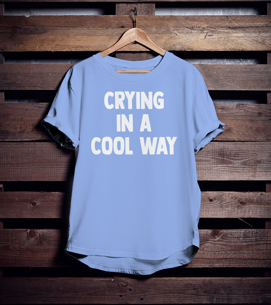 Blueblrdhoneyy Crying In A Cool Way T-Shirt