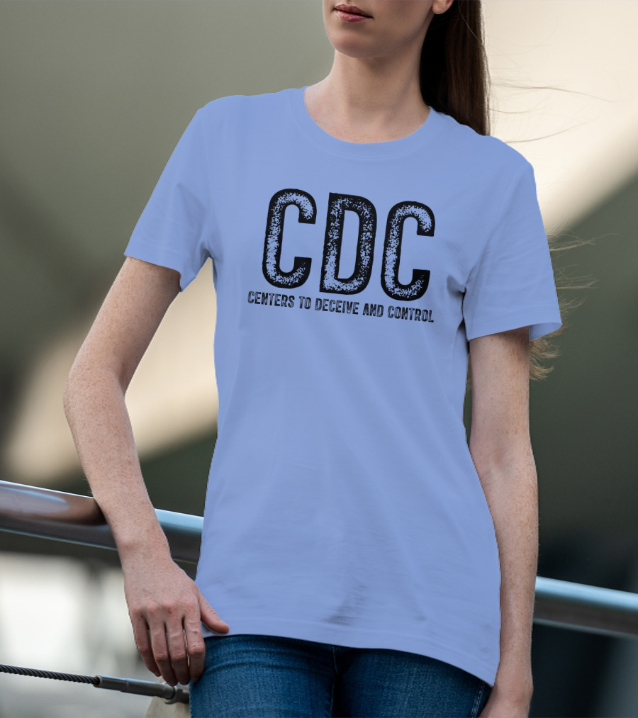 CDC Centers To Deceive And Control Message T-Shirt