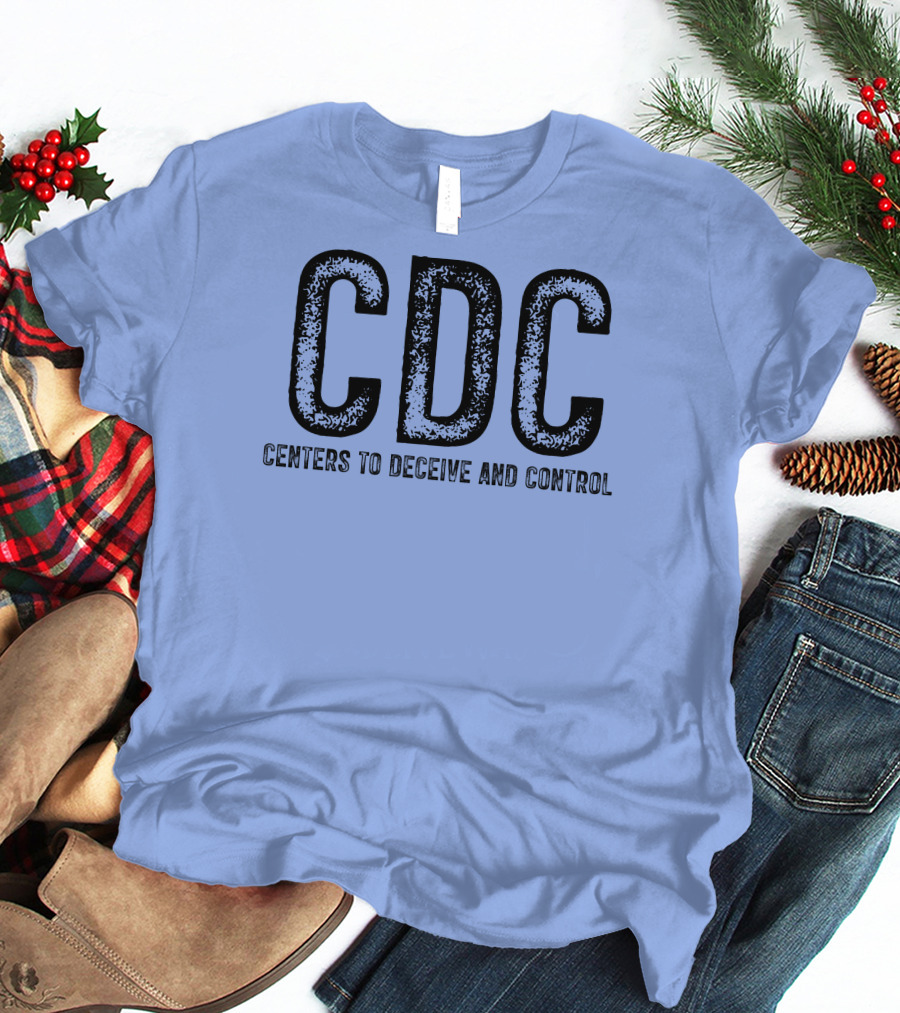 CDC Centers To Deceive And Control Message T-Shirt