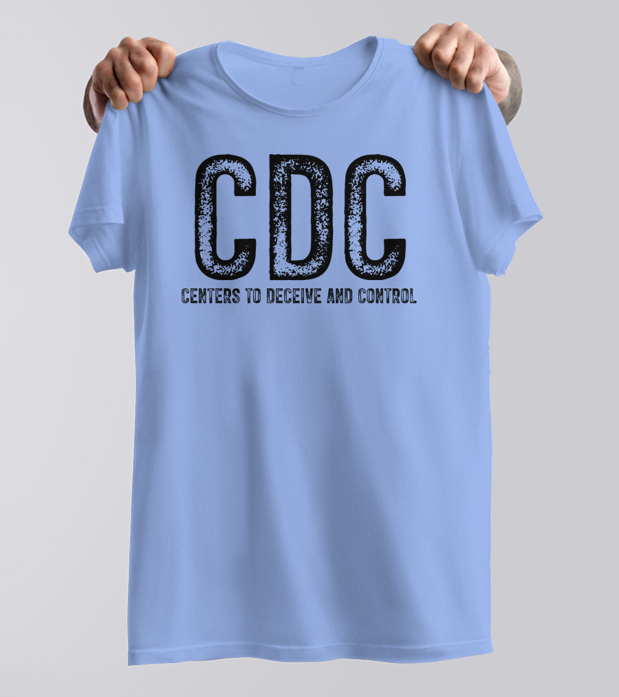 CDC Centers To Deceive And Control Message T-Shirt