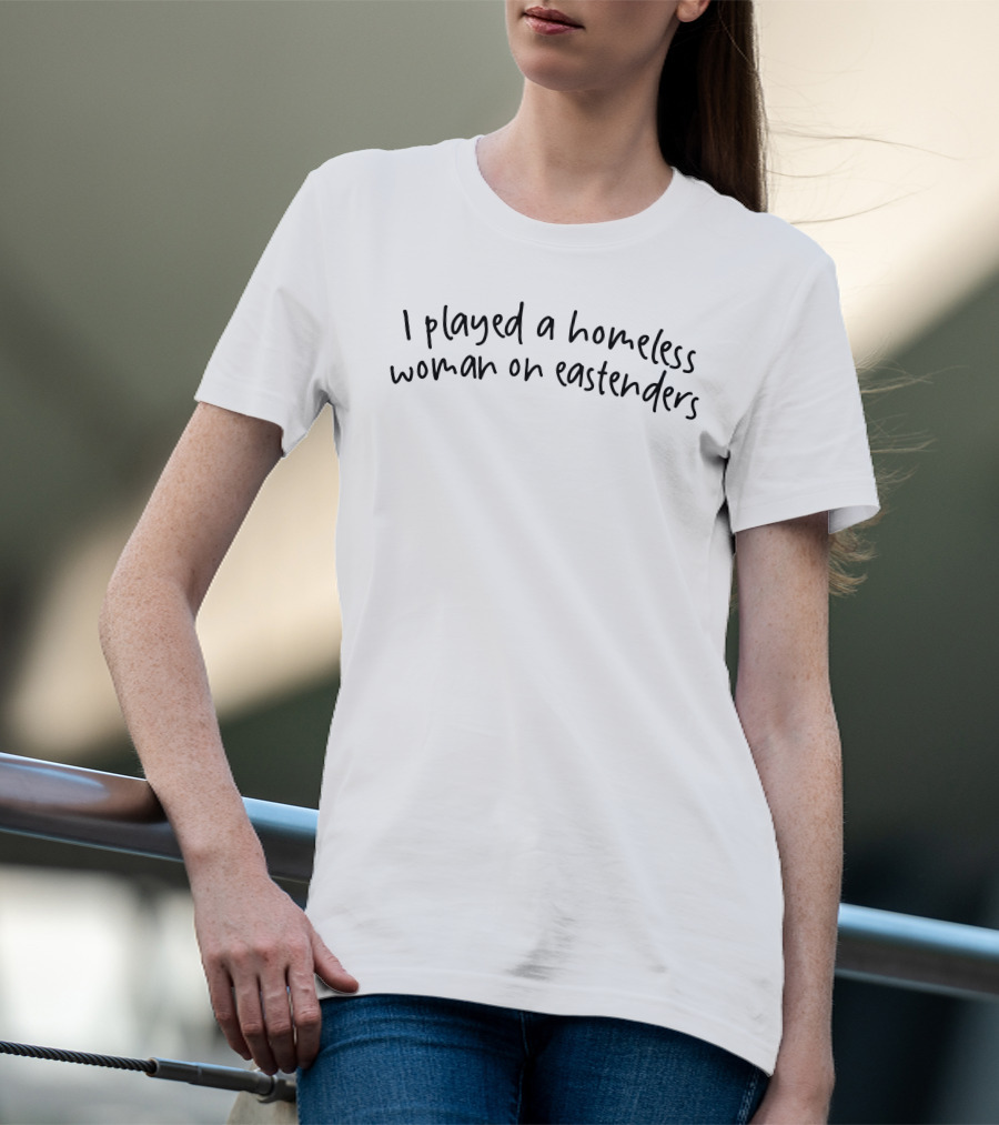 I Played A Homeless Woman On Eastenders Tuckshop Merch T-Shirt
