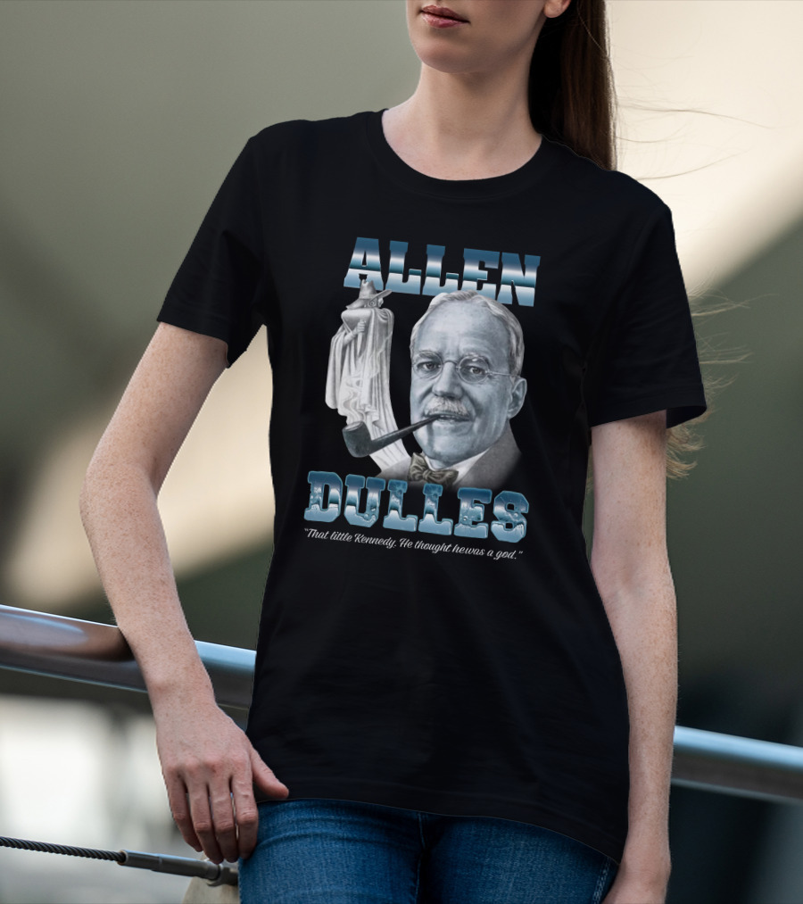 Allen Dulles That Little Kennedy He Thought He Was A God White Chess Piece Pipe T-Shirt