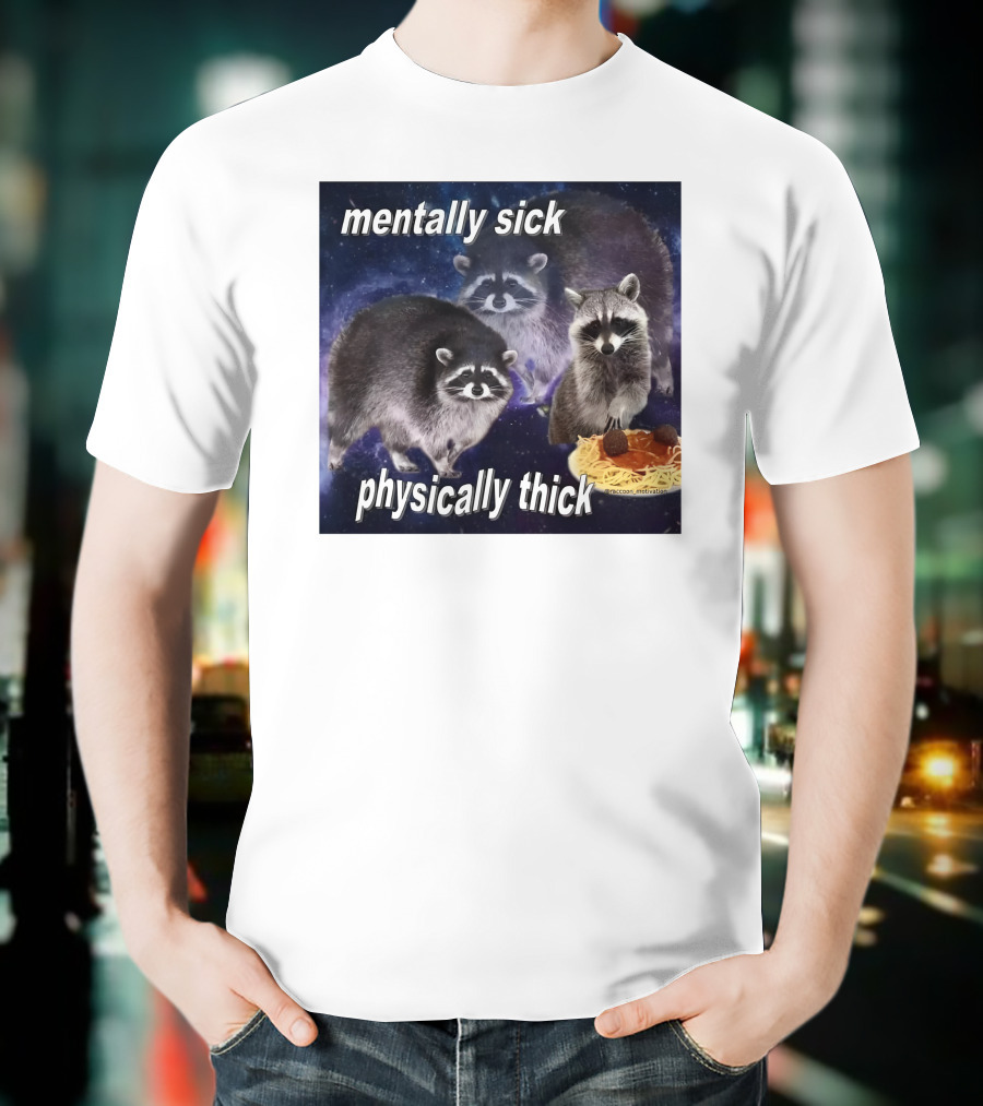 Mentally Sick Physically Thick Raccoons With Spaghetti T-Shirt