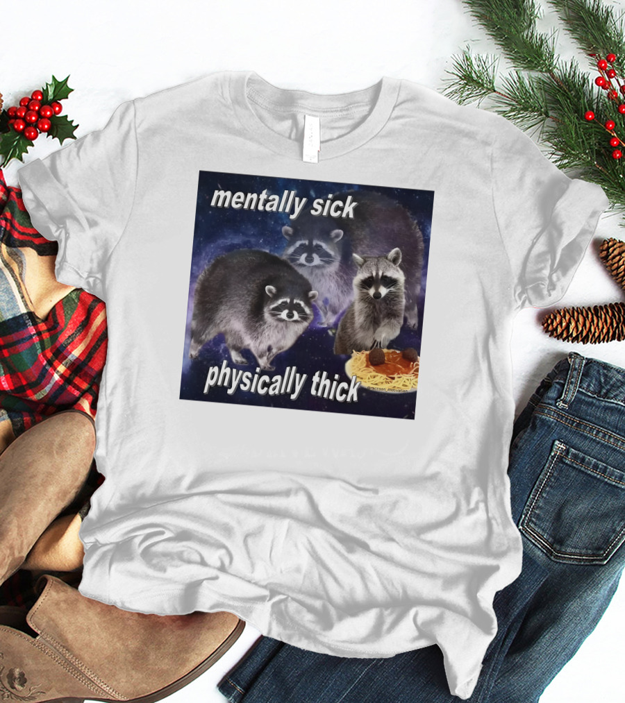 Mentally Sick Physically Thick Raccoons With Spaghetti T-Shirt