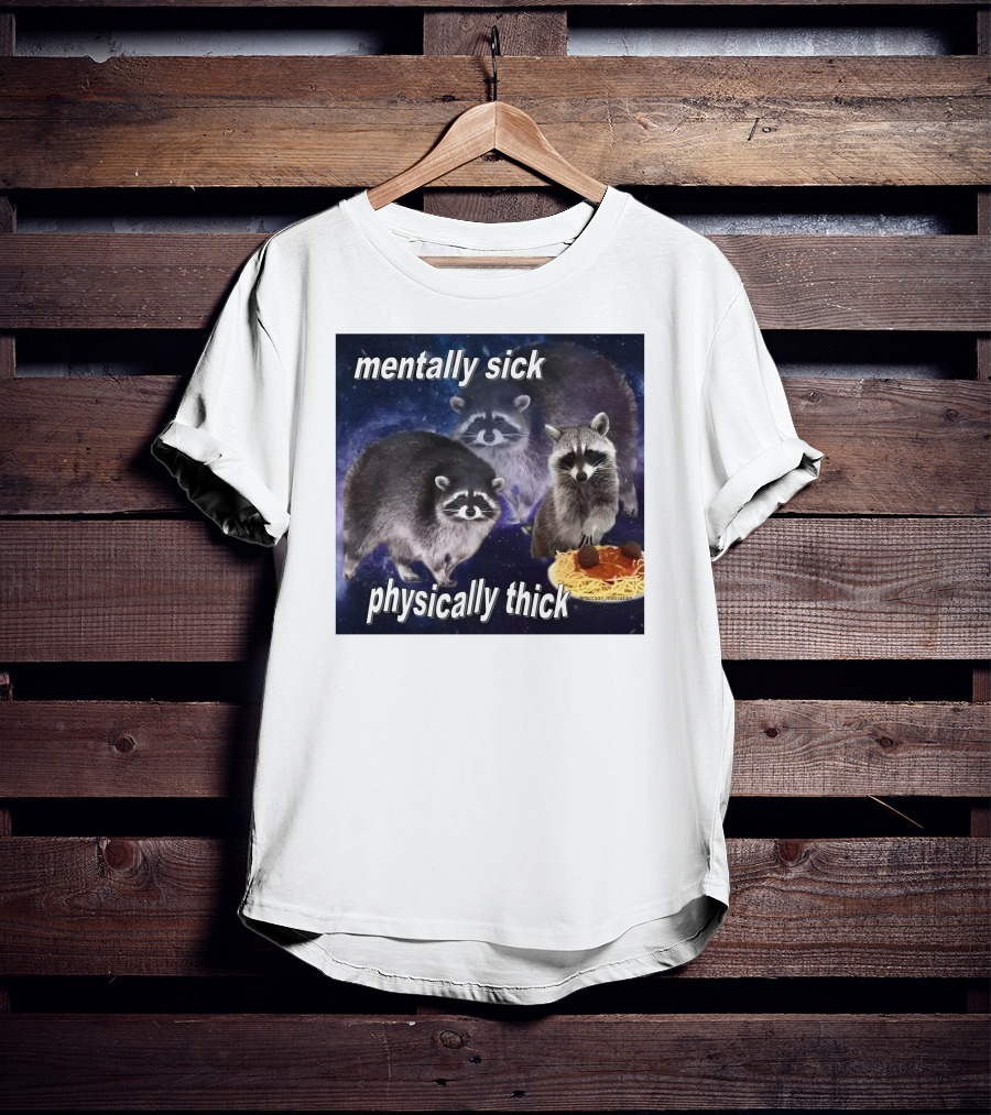 Mentally Sick Physically Thick Raccoons With Spaghetti T-Shirt