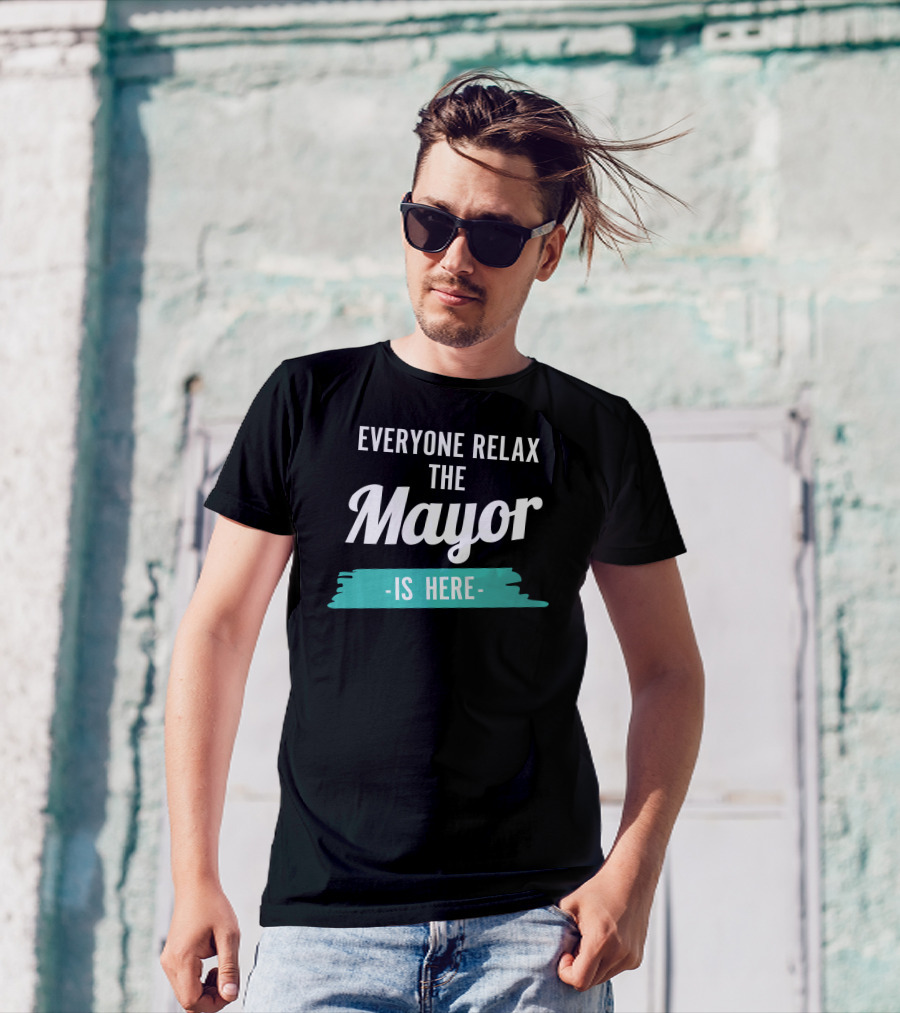 Everyone Relax The Mayor Is Here Relaxed Confidence T-Shirt