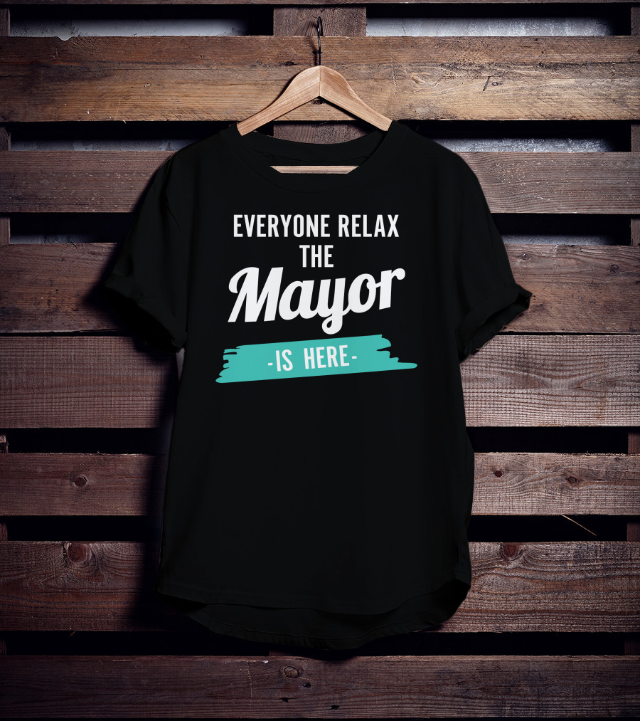 Everyone Relax The Mayor Is Here Relaxed Confidence T-Shirt