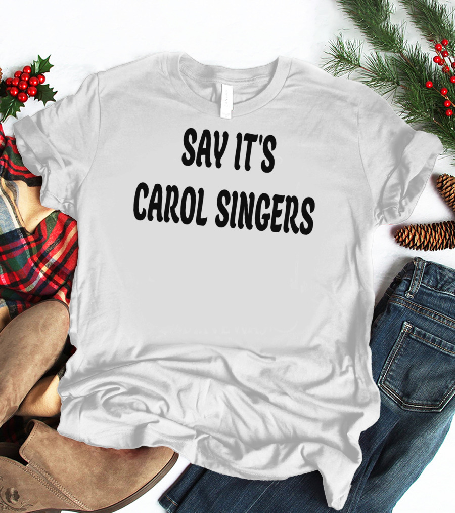 Say It's Carol Singers Christmas Festive T-Shirt