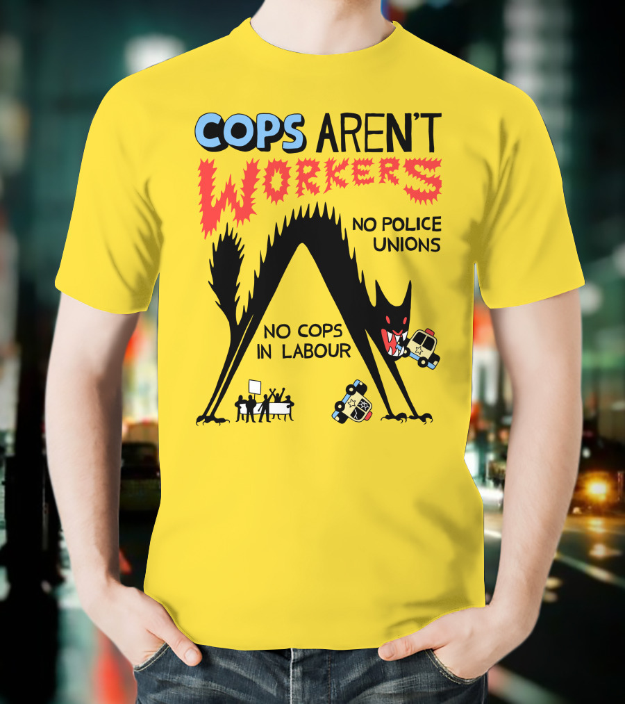 Cops Aren't Workers No Police Unions No Cops In Labour Tees Monster Image T-Shirt