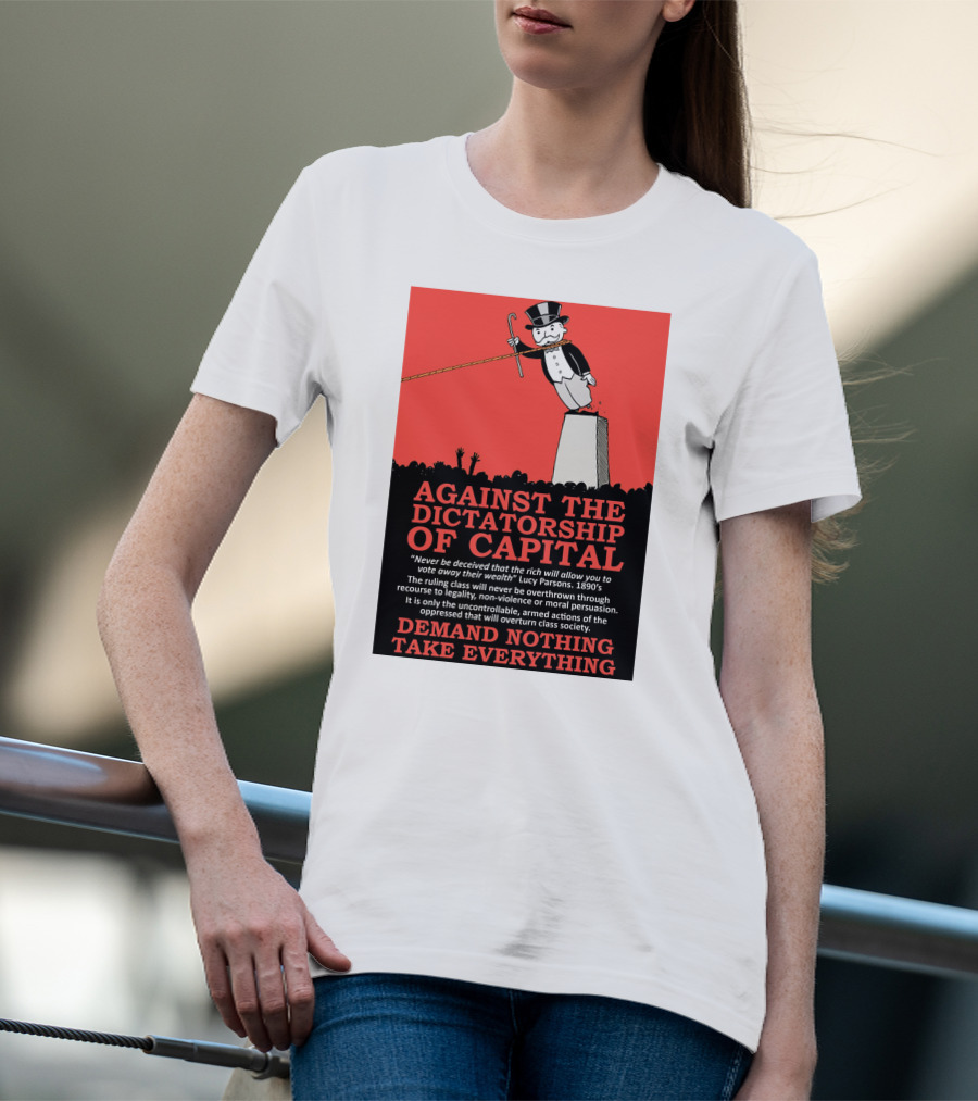 Against The Dictatorship Of Capital Demand Nothing Take Everything T-Shirt