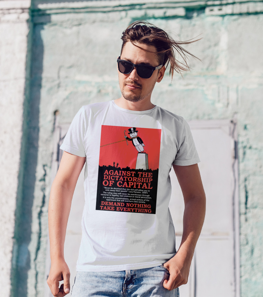 Against The Dictatorship Of Capital Demand Nothing Take Everything T-Shirt