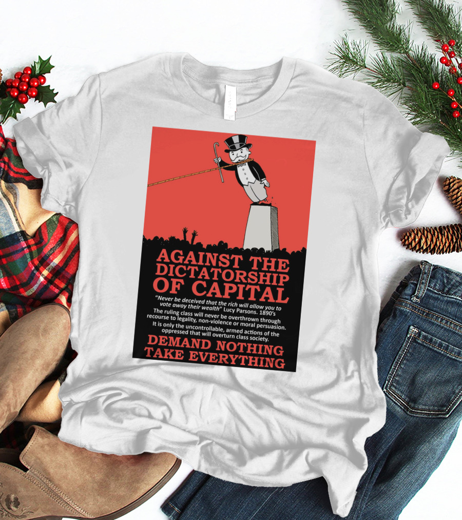 Against The Dictatorship Of Capital Demand Nothing Take Everything T-Shirt