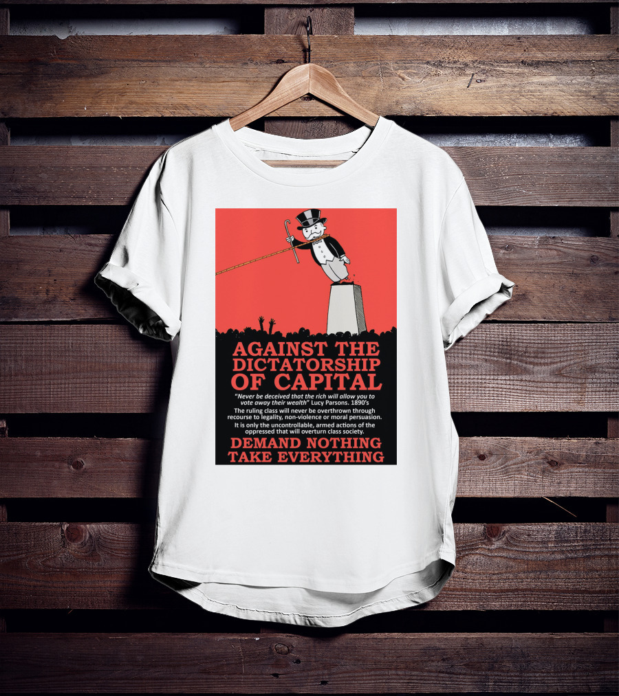 Against The Dictatorship Of Capital Demand Nothing Take Everything T-Shirt