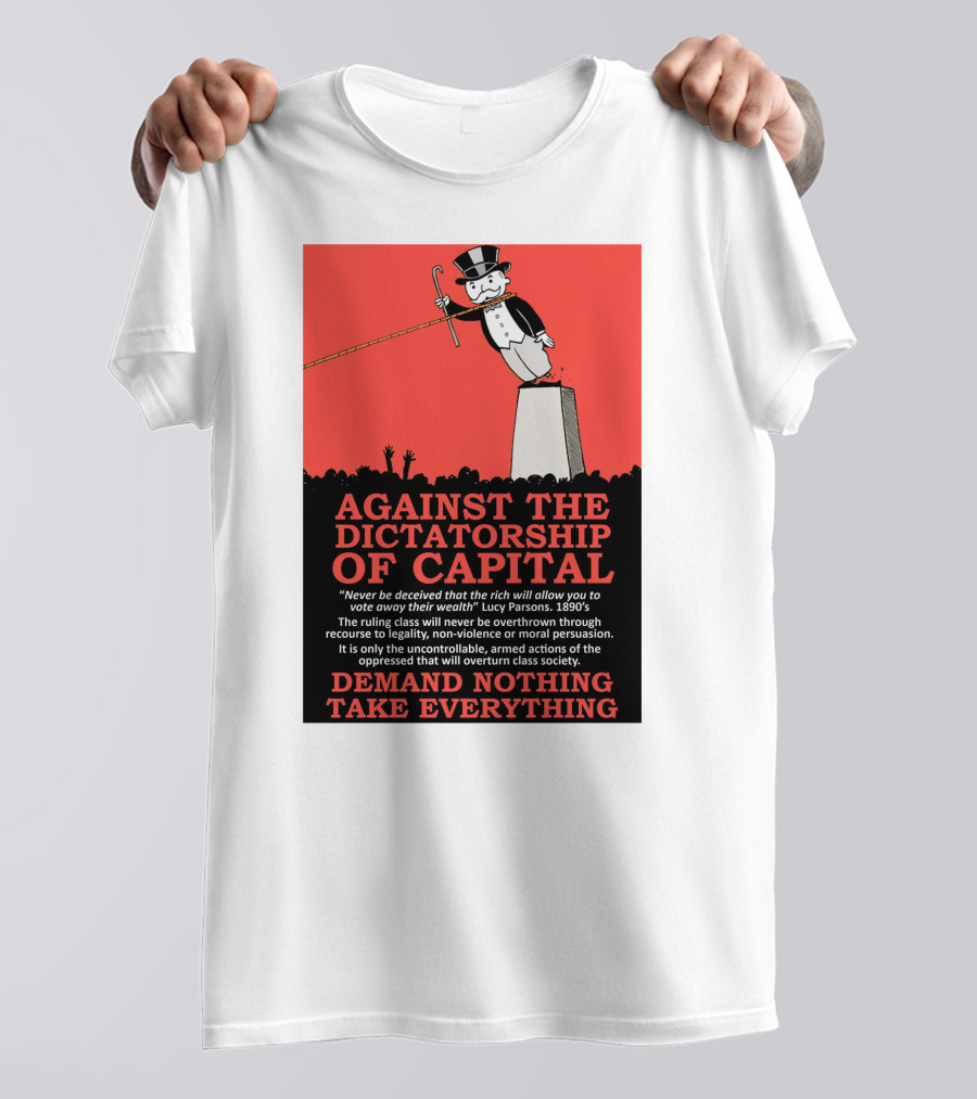 Against The Dictatorship Of Capital Demand Nothing Take Everything T-Shirt