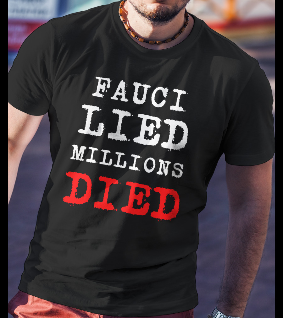 Fauci Lied Millions Died Controversial T-Shirt
