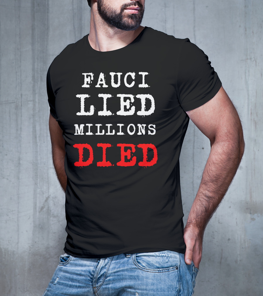 Fauci Lied Millions Died Controversial T-Shirt