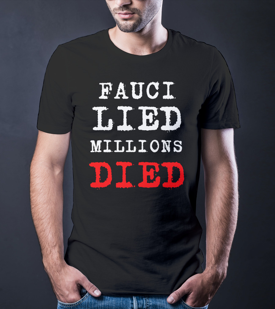 Fauci Lied Millions Died Controversial T-Shirt