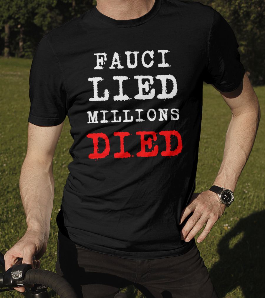 Fauci Lied Millions Died Controversial T-Shirt