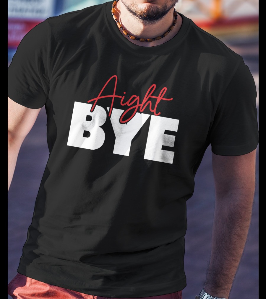 Aight Bye T-Shirt